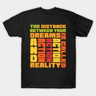 The distance between your dreams and reality is called action T-Shirt